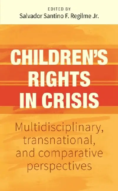 Children's Rights in Crisis: Multidisciplinary, Transnational, and Comparative Perspectives by Salvador Santino Regilme