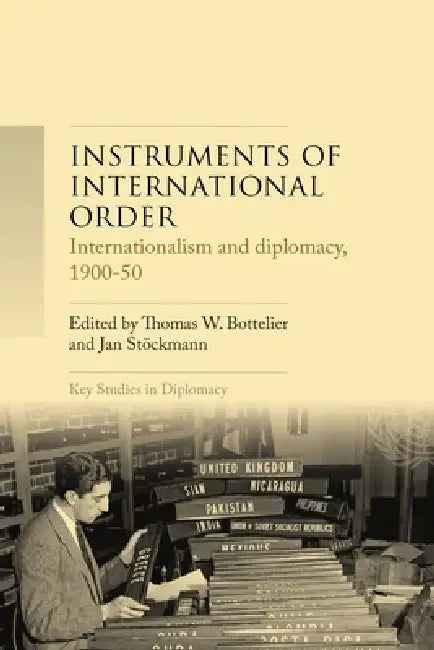 Instruments of International Order: Internationalism and Diplomacy, 1900-50 by Th W. Bottelier, Jan Stöckmann
