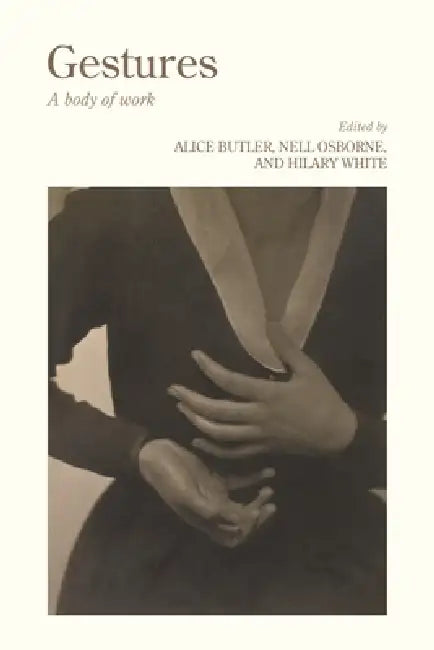 Gestures: A Body of Work by Alice Butler, Nell Osborne, Hilary White