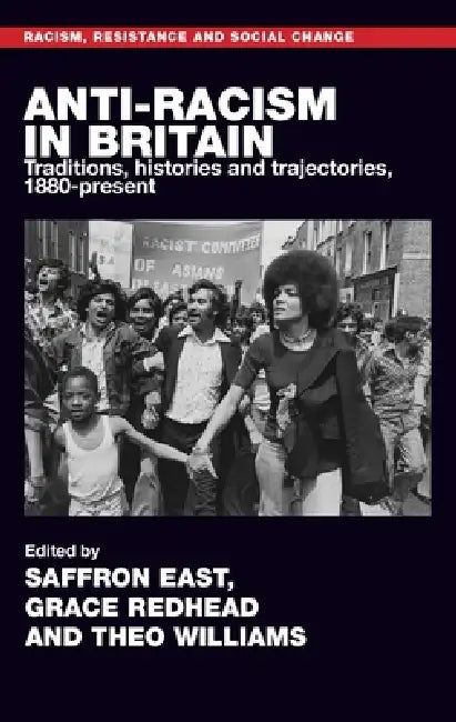 Anti-Racism in Britain: Traditions, Histories and Trajectories, C. 1880-Present by Saffron East, Grace Redhead, Theo Williams