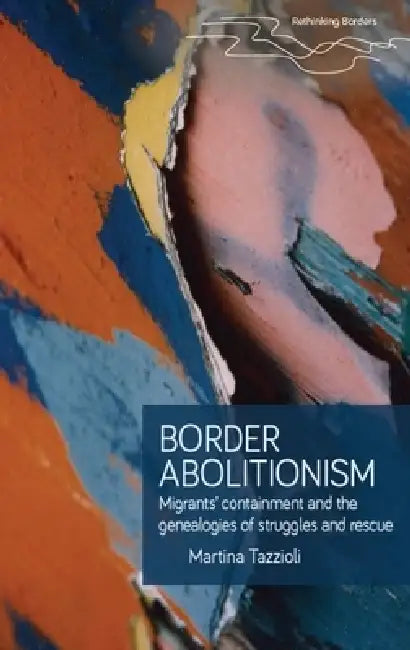 Border Abolitionism: Migrants' Containment and the Genealogies of Struggles and Rescue by Martina Tazzioli