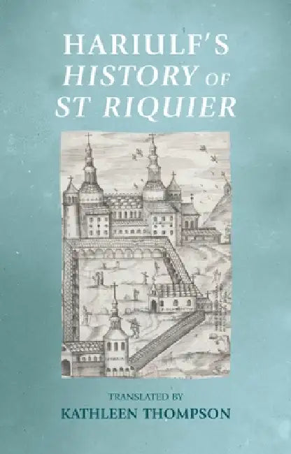 Hariulf's History of St Riquier by Kathleen Thompson