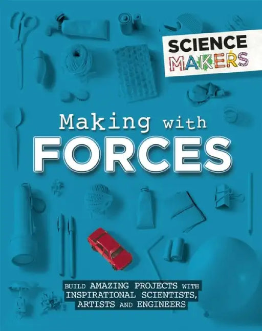 Science Makers: Making with Forces by Anna Claybourne