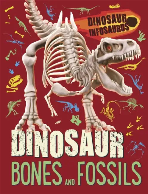 Dinosaur Infosaurus: Dinosaur Bones and Fossils by Katie Woolley