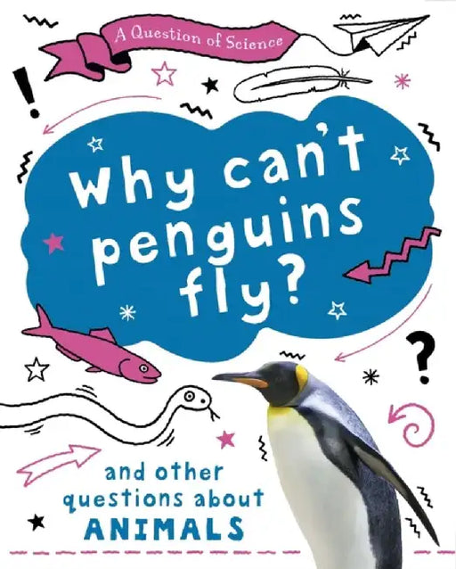 A Question of Science: Why can't penguins fly? And other questions about animals by Anna Claybourne