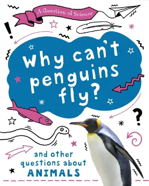 A Question of Science: Why can't penguins fly? And other questions about animals by Anna Claybourne