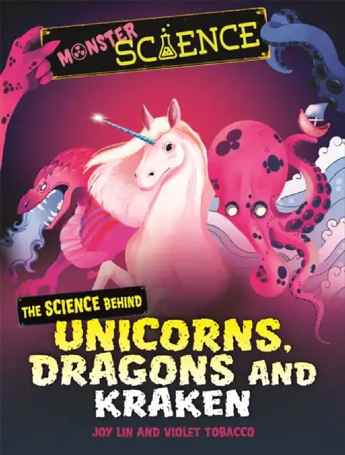 Monster Science: The Science Behind Unicorns, Dragons and Kraken by Joy Lin