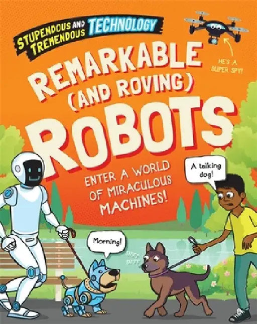 Stupendous and Tremendous Technology: Remarkable and Roving Robots by Sonya Newland