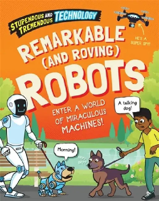 Stupendous and Tremendous Technology: Remarkable and Roving Robots by Sonya Newland