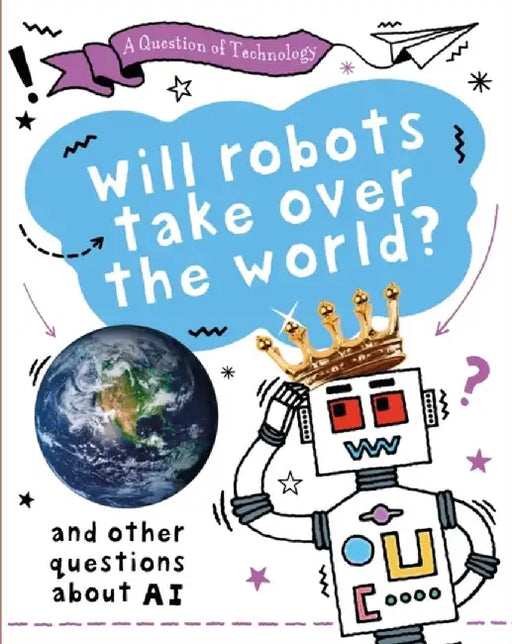 A Question of Technology: Will Robots Take Over the World? by Clive Gifford