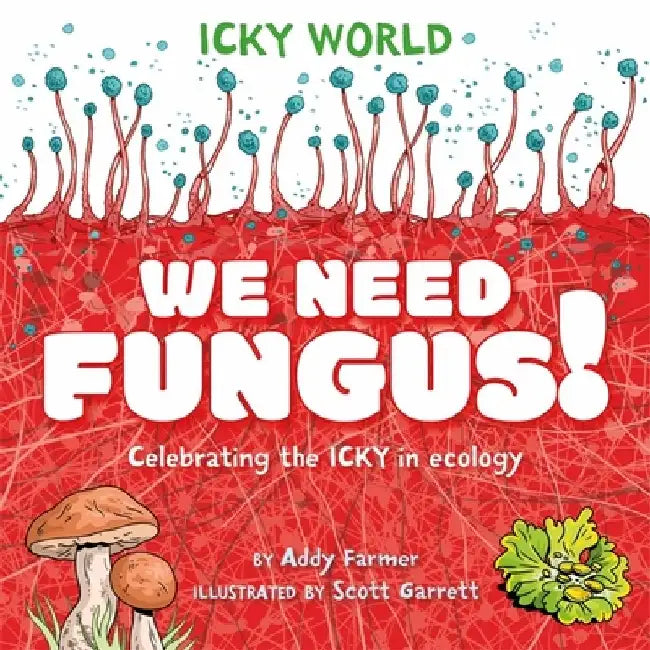 Icky World: We Need FUNGUS! by Addy Farmer