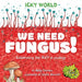 Icky World: We Need FUNGUS! by Addy Farmer