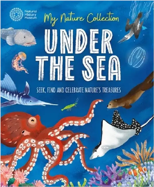 My Nature Collection: Under the Sea: Seek, find and celebrate nature's treasures with the Natural History Museum by Cameron Menzies