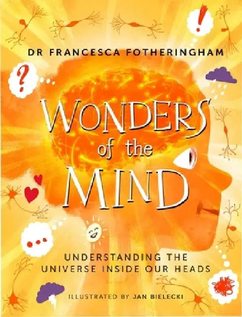 Wonders of the Mind: Understanding the universe inside our heads by Dr Francesca Fotheringham