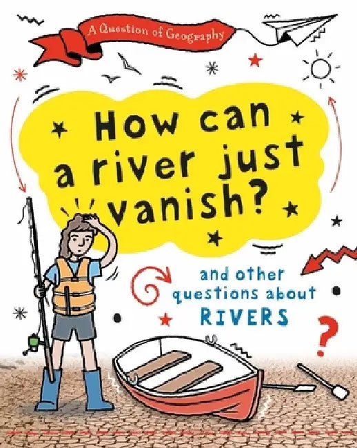 A Question of Geography: How Can a River Just Vanish?: and other questions about rivers by Clive Gifford