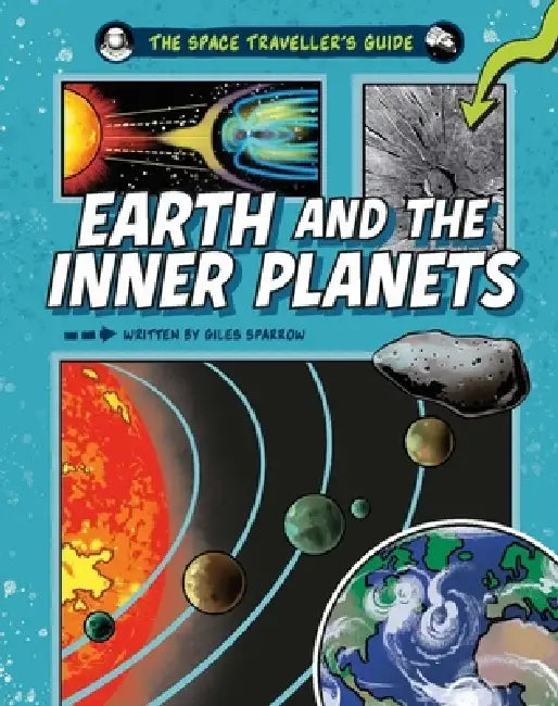 The Space Traveller's Guide: Earth And The Inner Planets by Giles Sparrow