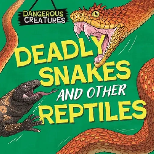 Dangerous Creatures: Snakes and Other Reptiles by Lynn Huggins-Cooper