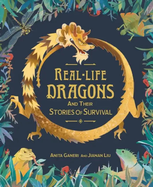 Real-Life Dragons and Their Stories of Survival by Anita Ganeri