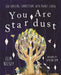 You are Stardust by Elin Kelsey