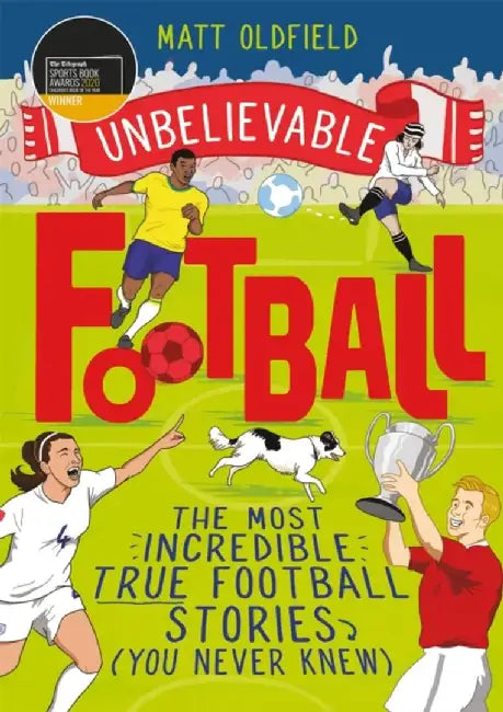 The Most Incredible True Football Stories (You Never Knew) by Matt Oldfield