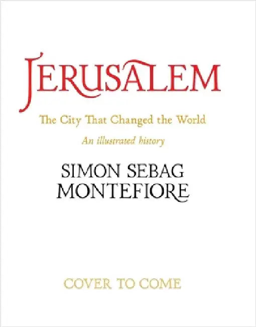 Jerusalem: The City That Changed the World: An Illustrated History by Simon Sebag Montefiore