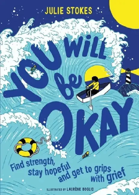 You Will Be Okay: Find Strength, Stay Hopeful and Get to Grips with Grief by Julie Stokes