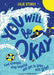You Will Be Okay: Find Strength, Stay Hopeful and Get to Grips with Grief by Julie Stokes
