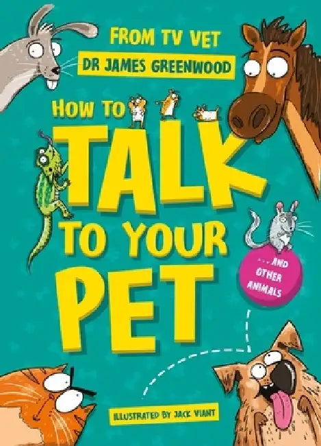 How to Talk to Your Pet: And Other Animals by Dr James Greenwood