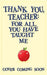 Thank You, Teacher: For All You Have Taught Me by Wren & Rook