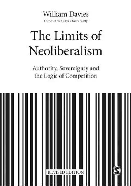 The Limits of Neoliberalism: Authority, Sovereignty and the Logic of Competition by William Davies