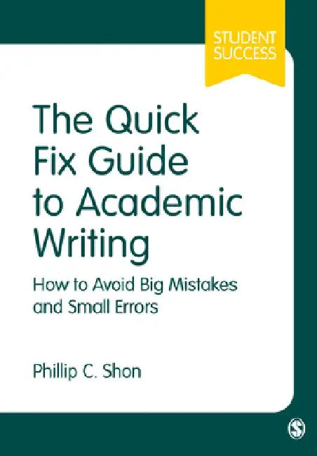 The Quick Fix Guide to Academic Writing: How to Avoid Big Mistakes and Small Errors by Phillip C. Shon
