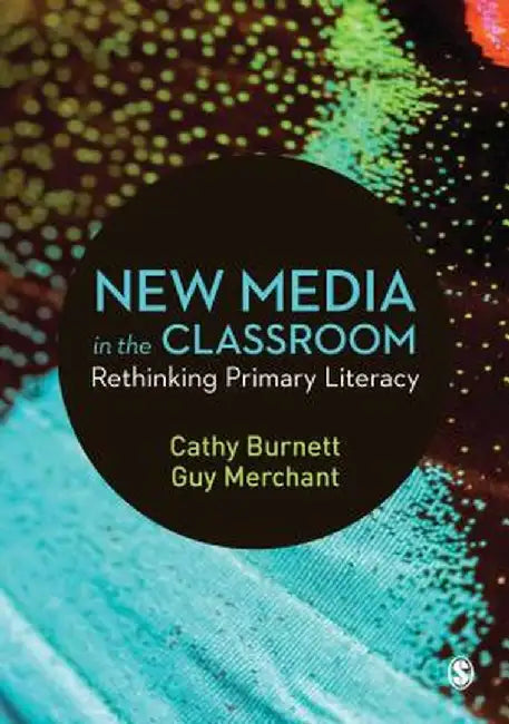 New Media in the Classroom: Rethinking Primary Literacy by Cathy Burnett