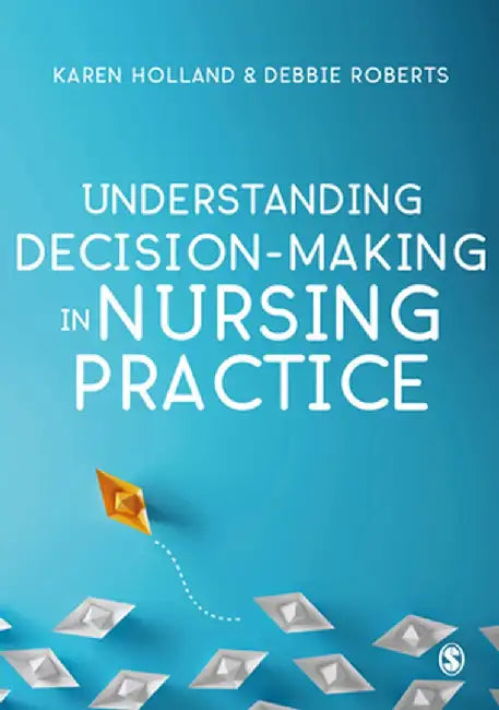 Understanding Decision-Making in Nursing Practice by Karen Holland