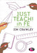 Just Teach! in Fe: A People-Centered Approach by Jim Crawley