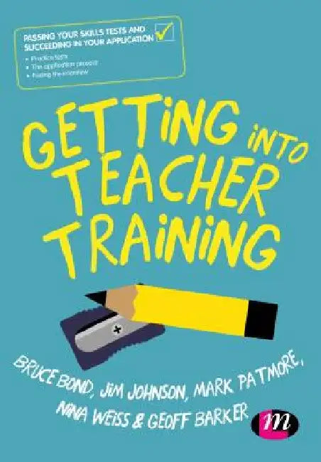 Getting Into Teacher Training: Passing Your Skills Tests and Succeeding in Your Application by Bruce Bond