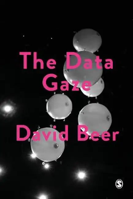 The Data Gaze: Capitalism, Power and Perception by David