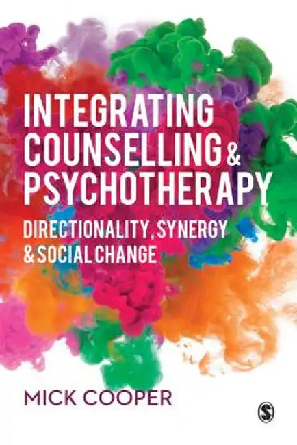 Integrating Counselling & Psychotherapy: Directionality, Synergy and Social Change by Mick Cooper