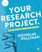 Your Research Project: Designing, Planning, and Getting Started by Nicholas Walliman