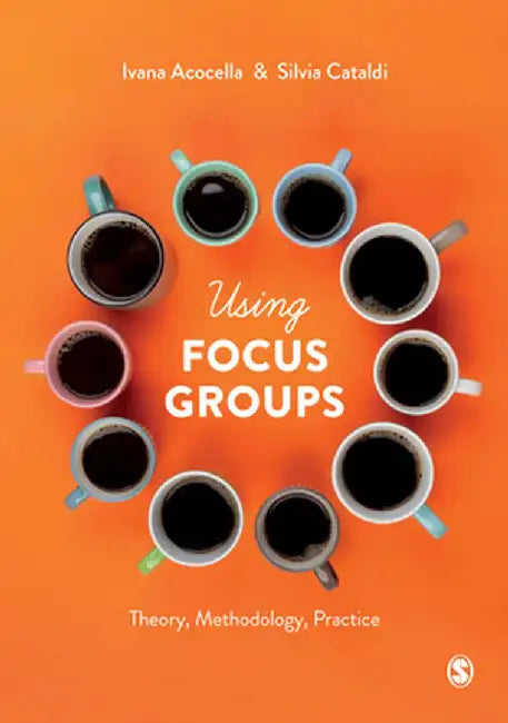 Using Focus Groups: Theory, Methodology, Practice by Ivana Acocella