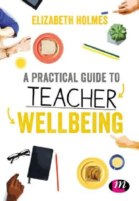 A Practical Guide to Teacher Wellbeing by Elizabeth Holmes