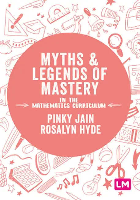 Myths and Legends of Mastery in the Mathematics Curriculum by Pinky Jain