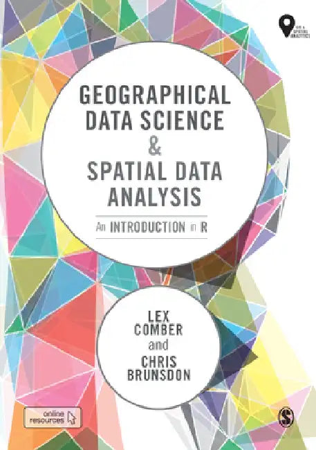 Geographical Data Science and Spatial Data Analytics in R: An Introduction by Lex Comber