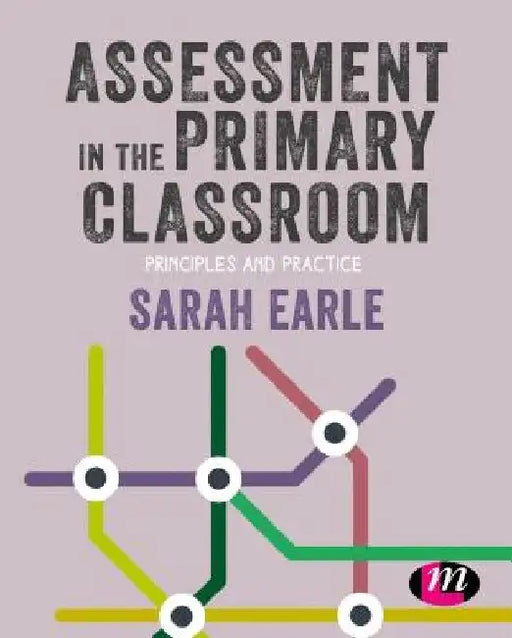 Assessment in the Primary Classroom: Principles and Practice by Sarah Earle