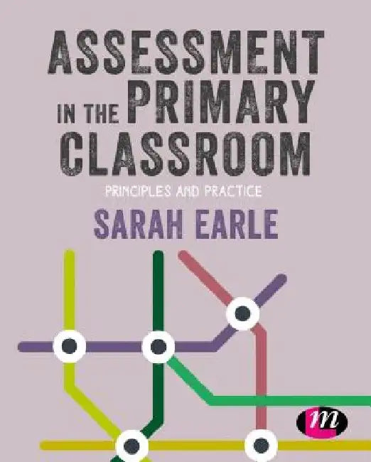 Assessment in the Primary Classroom: Principles and Practice by Sarah Earle