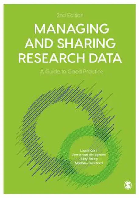Managing and Sharing Research Data: A Guide to Good Practice by Louise Corti