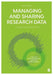 Managing and Sharing Research Data: A Guide to Good Practice by Louise Corti