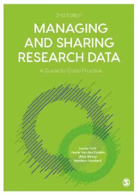 Managing and Sharing Research Data: A Guide to Good Practice by Louise Corti