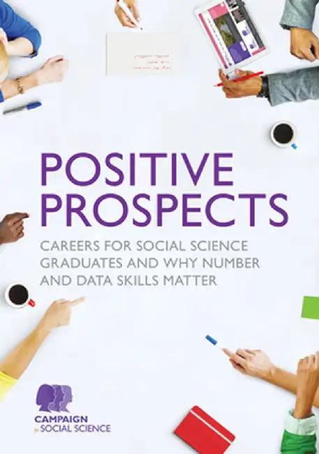 Positive Prospects: Careers for social science graduates and why number and data skills matter by Campaign for Social Science
