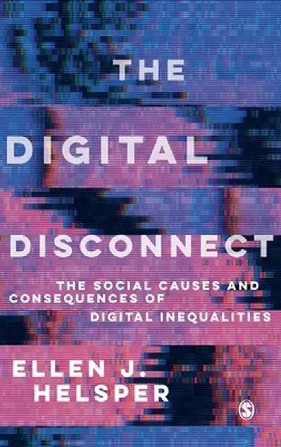 The Digital Disconnect: The Social Causes and Consequences of Digital Inequalities by Ellen Helsper