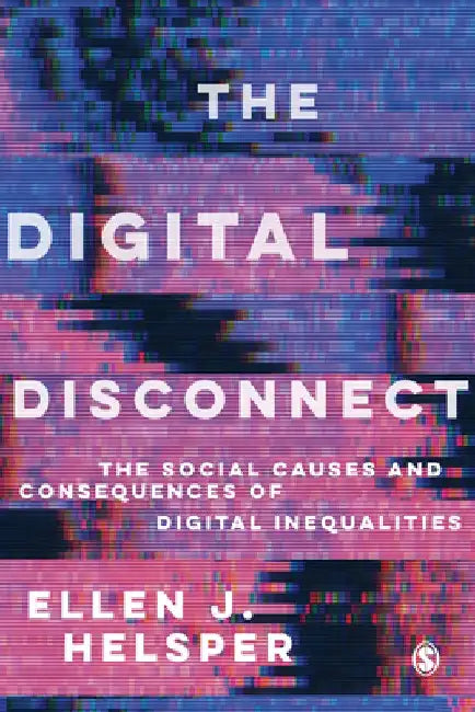 The Digital Disconnect: The Social Causes and Consequences of Digital Inequalities by Ellen Helsper